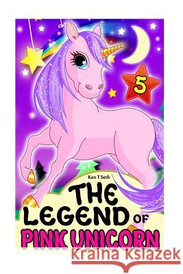 The Legend of The Pink Unicorn 5 Ken T. Seth 9781514373156 Createspace Independent Publishing Platform