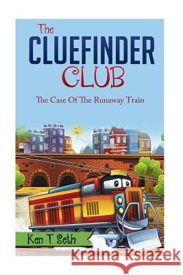 The CLUE FINDER CLUB: The Case of the Runaway Train Ken T. Seth 9781514373514 Createspace Independent Publishing Platform