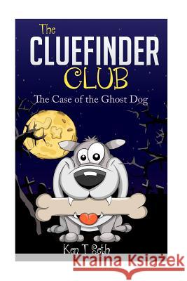 The CLUE FINDER CLUB: The Case of the Ghost Dog Ken T. Seth 9781514373538 Createspace Independent Publishing Platform