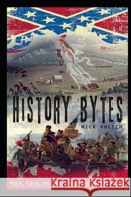 History Bytes: 37 People, Places, and Events that Shaped American History Vulich, Nick 9781514373743 Createspace