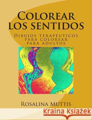 Colorear los sentidos: Dibujos terapeuticos para colorear para adultos Muttis, Rosalina 9781514374825 Createspace