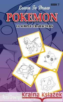 Learn To Draw Pokemon - 10 Simple Characters: Pencil Drawing Step By Step Book 7: Pencil Drawing Ideas for Absolute Beginners Jeet Gala 9781514374870 Createspace Independent Publishing Platform