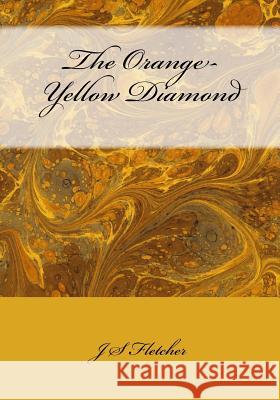 The Orange-Yellow Diamond J. S. Fletcher 9781514375075 Createspace