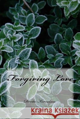 Forgiving Love Dorita Lynn Kornelsen 9781514375402 Createspace