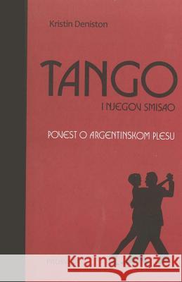 Tango I Njegov Smisao: Povest O Argentinskom Plesu Kristin Deniston Prosveta 9781514375655