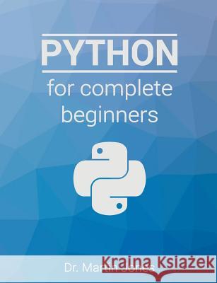 Python for complete beginners: A friendly guide to coding, no experience required Jones, Martin 9781514376980 Createspace