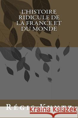 l'histoire ridicule de la France et du monde Kuntz, Regis 9781514377284 Createspace