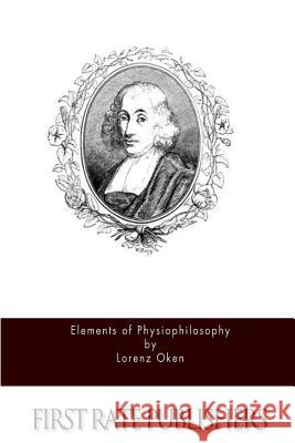 Elements of Physiophilosophy Lorenz Oken 9781514377383