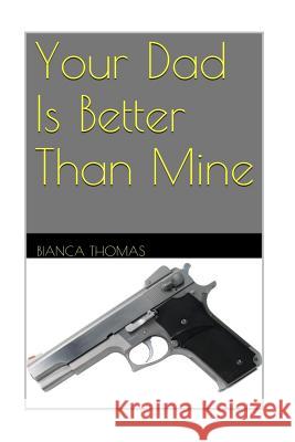 Your Dad Is Better Than Mine Bianca Thomas 9781514377949