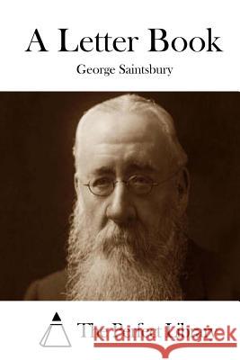 A Letter Book George Saintsbury The Perfect Library 9781514378021 Createspace