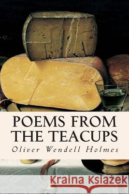 Poems from the Teacups Oliver Wendell Holmes 9781514379103 Createspace