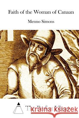 Faith of the Woman of Canaan Menno Simons The Perfect Library 9781514380314 Createspace