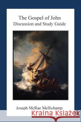 The Gospel of John: Discussion and Guide Dr Joseph McRae Mellichamp 9781514380604