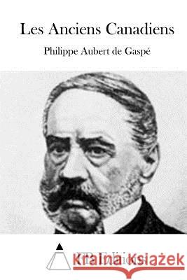 Les Anciens Canadiens Philippe Aubert De Gaspe Fb Editions 9781514381359 Createspace