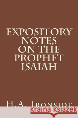 Expository Notes on The Prophet Isaiah Ironside, H. a. 9781514381830 Createspace