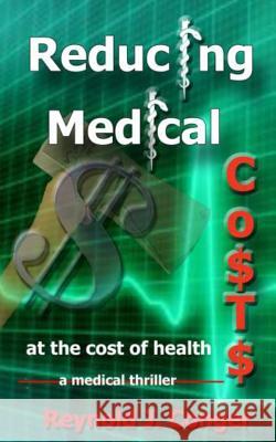 Reducing Medical Costs: at the cost of health Conger, Reynold J. 9781514382271