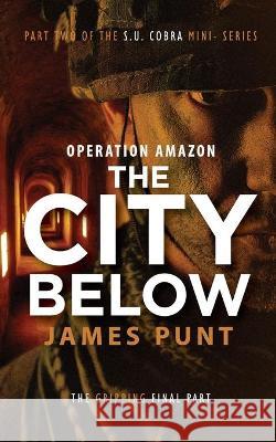 The City Below: Operation Amazon Part 2 James Punt 9781514382615