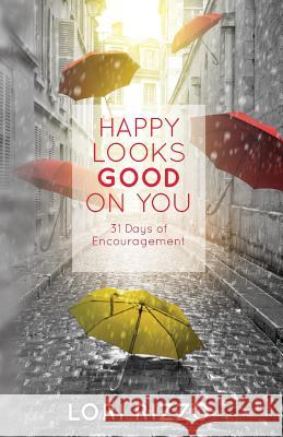 Happy Looks Good on You: 31 Days of Encouragement Lori Rizzo 9781514382875 Createspace Independent Publishing Platform