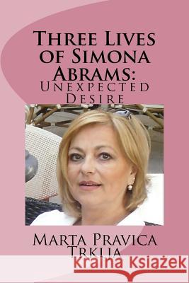 Three Lives of Simona Abrams: Unexpected Desire Marta Pravica Trklja 9781514385098