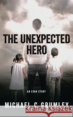 The Unexpected Hero Michael C. Grumley 9781514385210