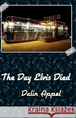 The Day Elvis Died Dalin Appel Community Arts Ink 9781514386644