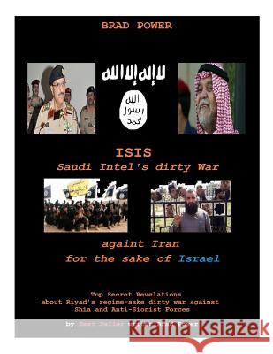 Isis: Saudi Intel Dirty War: for the sake of Israel Power, Brad 9781514391785 Createspace