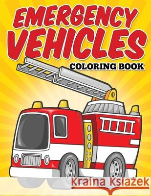 Emergency Vehicles Coloring Book: Kids Coloring Books Neil Masters 9781514392034