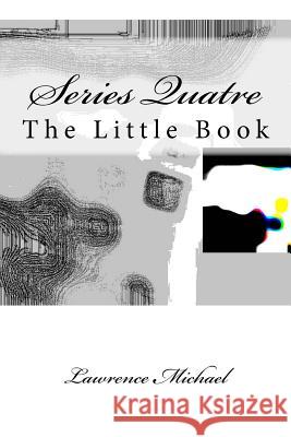 Series Quatre: The Little Book MR Lawrence Michael 9781514392249 Createspace Independent Publishing Platform