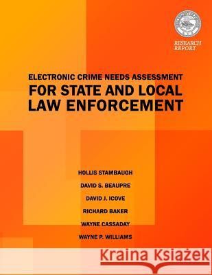 Electric Crimes Needs Assessment for State and Local Law Enforcement David S. Beaupre Hollis Stambaugh U. S. Department O 9781514392737 Createspace