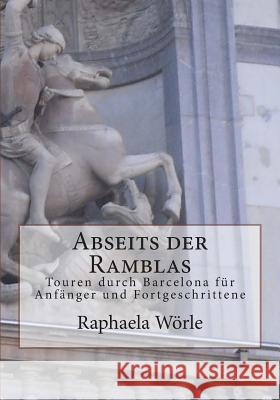 Abseits der Ramblas: Touren durch Barcelona für Anfanger und Fortgeschrittene Worle, Raphaela 9781514393208 Createspace