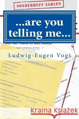 ...are you telling me... Vogt Esq, Ludwig-Eugen 9781514393383 Createspace