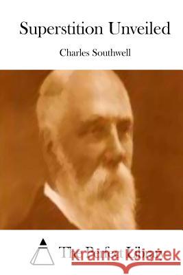 Superstition Unveiled Charles Southwell The Perfect Library 9781514393802 Createspace