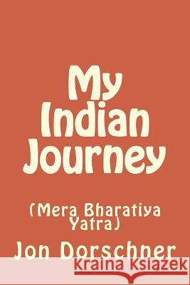 My Indian Journey: (Mera Bharatiya Yatra) Jon P. Dorschner 9781514393819 Createspace Independent Publishing Platform