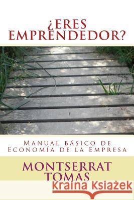 ¿ERES EMPRENDEDOR? Manual Básico de Economía de la Empresa Tomás, Montserrat 9781514394106 Createspace Independent Publishing Platform