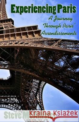 Experiencing Paris: A Journey Through Paris' Arrondissments Steve McAllister 9781514394380 Createspace Independent Publishing Platform