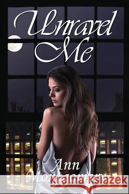 Unravel Me Ann Montgomery 9781514394571 Createspace Independent Publishing Platform