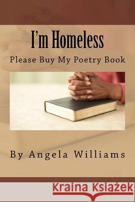 I'm Homeless: Please Buy My Poetry Book Angela C. Willliams 9781514394687 Createspace