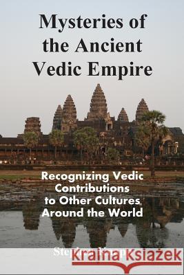 Mysteries of the Ancient Vedic Empire: Recognizing Vedic Contributions to Other Cultures Around the World Stephen Knapp 9781514394854 Createspace