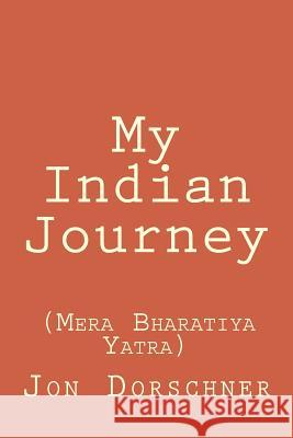 My Indian Journey: (Mera Bharatiya Yatra) Jon P. Dorschner 9781514395035 Createspace Independent Publishing Platform
