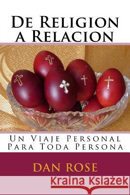 De Religion a Relacion: Un Viaje Personal Para Toda Persona Rose, Dan 9781514395073 Createspace