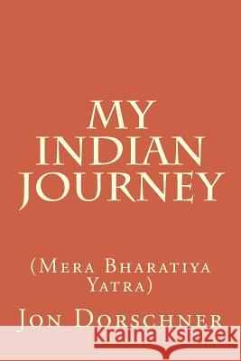 My Indian Journey: (mera Bharatiya Yatra) Jon P. Dorschner 9781514395493 Createspace Independent Publishing Platform