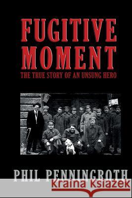 Fugitive Moment: The True Story of and Unsung Hero Phil Penningroth 9781514395684 Createspace