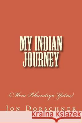 My Indian Journey: (mera Bharatiya Yatra) Jon P. Dorschner 9781514396155 Createspace Independent Publishing Platform