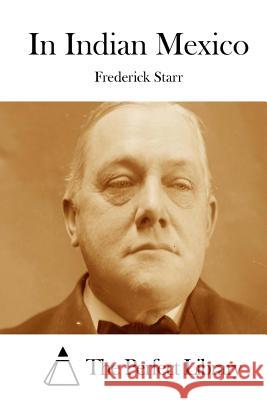 In Indian Mexico Frederick, Jr. Starr The Perfect Library 9781514396278 Createspace