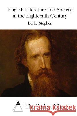 English Literature and Society in the Eighteenth Century Leslie Stephen The Perfect Library 9781514396520 Createspace