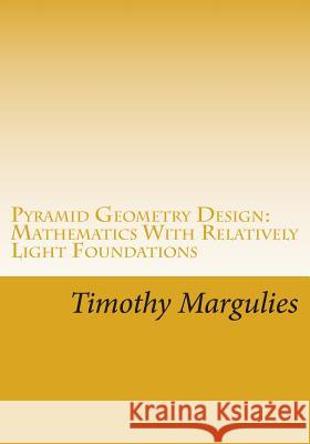 Pyramid Geometry Design: Mathematics With Relatively Light Physics? Foundations Margulies, Timothy S. 9781514397367 Createspace