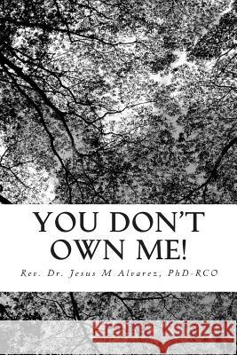 You Don't Own Me!: Learn to cope with after-effects of abuse. Alvarez, Phd Rco Dr Jesus M. 9781514397749 Createspace