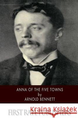 Anna of the Five Towns Arnold Bennett 9781514398449