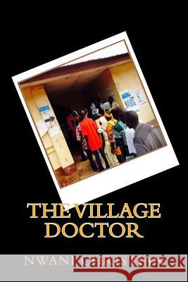 The Village Doctor Nwani Christian 9781514398678 Createspace Independent Publishing Platform