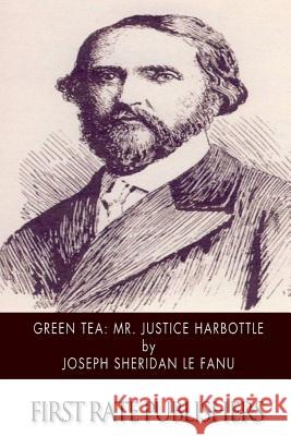 Green Tea: Mr. Justice Harbottle Joseph Sheridan L 9781514399545 Createspace